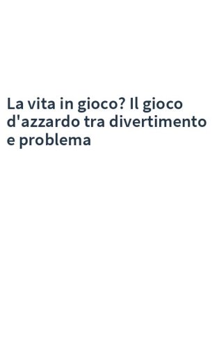 La vita in gioco? Il gioco d'azzardo tra divertimento e problema