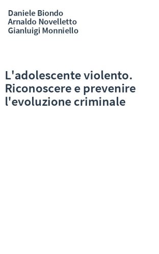 L'adolescente violento. Riconoscere e prevenire l'evoluzione criminale