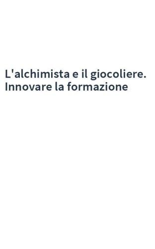 L'alchimista e il giocoliere. Innovare la formazione