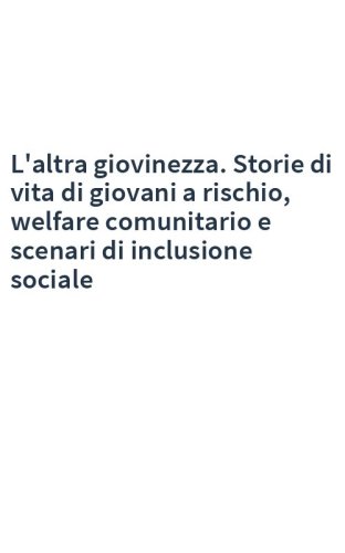 L'altra giovinezza. Storie di vita di giovani a rischio, welfare comunitario e scenari di inclusione sociale