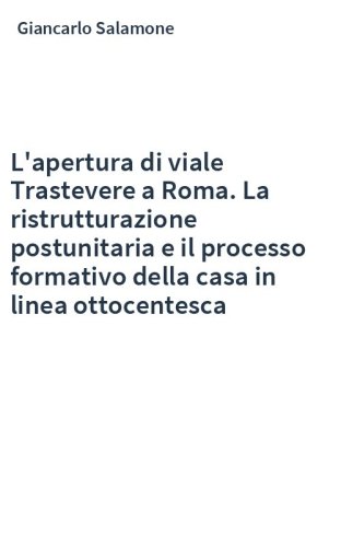 L'apertura di viale Trastevere a Roma. La ristrutturazione postunitaria e il processo formativo della casa in linea ottocentesca