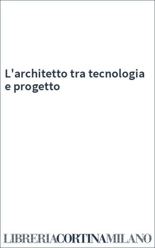 L'architetto tra tecnologia e progetto