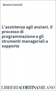 L'assistenza agli anziani. Il processo di programmazione e gli strumenti manageriali a supporto