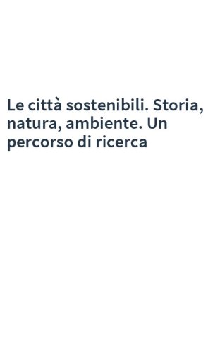 Le città sostenibili. Storia, natura, ambiente. Un percorso di ricerca