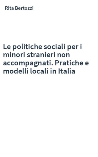 Le politiche sociali per i minori stranieri non accompagnati. Pratiche e modelli locali in Italia