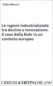 Le regioni industrializzate tra declino e innovazione. Il caso della Ruhr in un contesto europeo