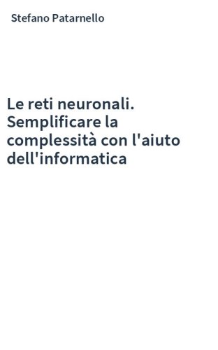 Le reti neuronali. Semplificare la complessità con l'aiuto dell'informatica
