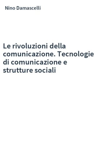 Le rivoluzioni della comunicazione. Tecnologie di comunicazione e strutture sociali