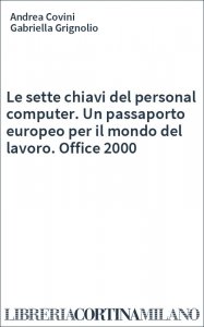 Le sette chiavi del personal computer. Un passaporto europeo per il mondo del lavoro. Office 2000