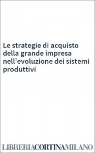 Le strategie di acquisto della grande impresa nell'evoluzione dei sistemi produttivi
