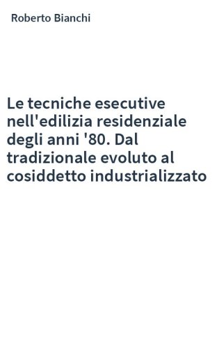 Le tecniche esecutive nell'edilizia residenziale degli anni '80. Dal tradizionale evoluto al cosiddetto industrializzato