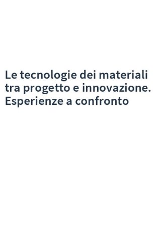 Le tecnologie dei materiali tra progetto e innovazione. Esperienze a confronto