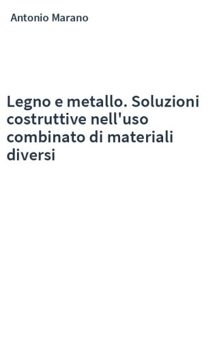 Legno e metallo. Soluzioni costruttive nell'uso combinato di materiali diversi