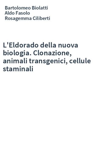 L'Eldorado della nuova biologia. Clonazione, animali transgenici, cellule staminali