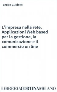 L'impresa nella rete. Applicazioni Web based per la gestione, la comunicazione e il commercio on line