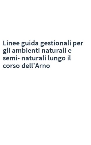 Linee guida gestionali per gli ambienti naturali e semi-naturali lungo il corso dell'Arno