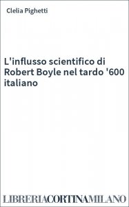 L'influsso scientifico di Robert Boyle nel tardo '600 italiano