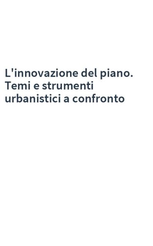 L'innovazione del piano. Temi e strumenti urbanistici a confronto