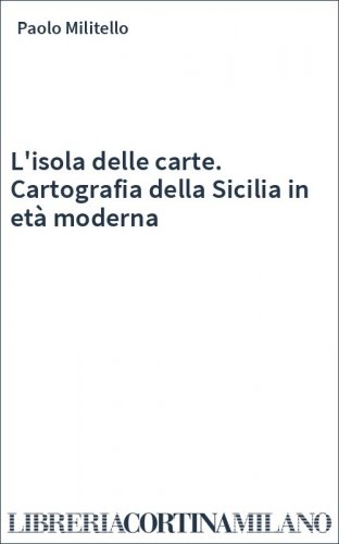 L'isola delle carte. Cartografia della Sicilia in età moderna