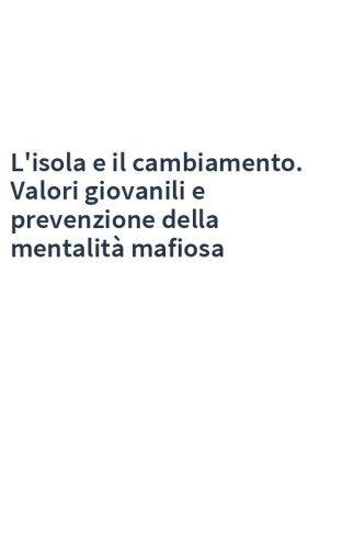 L'isola e il cambiamento. Valori giovanili e prevenzione della mentalità mafiosa