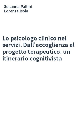 Lo psicologo clinico nei servizi. Dall'accoglienza al progetto terapeutico: un itinerario cognitivista