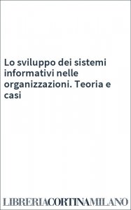 Lo sviluppo dei sistemi informativi nelle organizzazioni. Teoria e casi