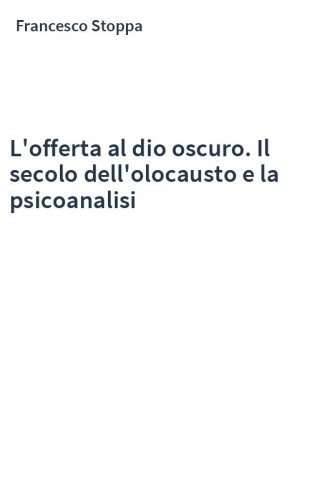 L'offerta al dio oscuro. Il secolo dell'olocausto e la psicoanalisi
