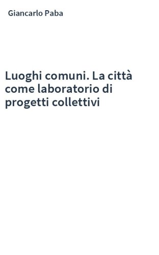 Luoghi comuni. La città come laboratorio di progetti collettivi