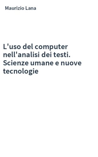 L'uso del computer nell'analisi dei testi. Scienze umane e nuove tecnologie
