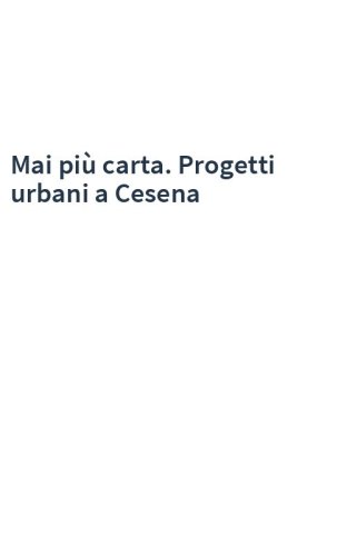 Mai più carta. Progetti urbani a Cesena