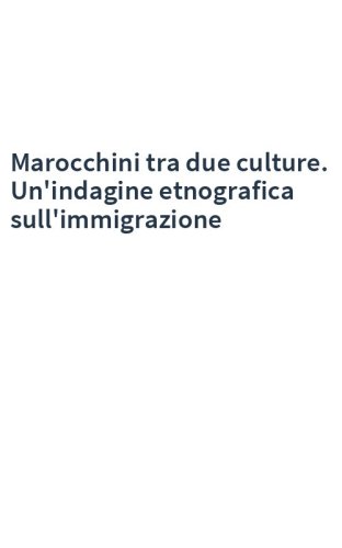 Marocchini tra due culture. Un'indagine etnografica sull'immigrazione