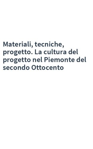 Materiali, tecniche, progetto. La cultura del progetto nel Piemonte del secondo Ottocento