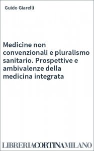 Medicine non convenzionali e pluralismo sanitario. Prospettive e ambivalenze della medicina integrata