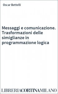 Messaggi e comunicazione. Trasformazioni delle simiglianze in programmazione logica