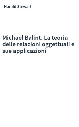 Michael Balint. La teoria delle relazioni oggettuali e sue applicazioni
