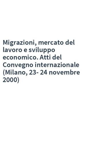 Migrazioni, mercato del lavoro e sviluppo economico. Atti del Convegno internazionale (Milano, 23-24 novembre 2000)