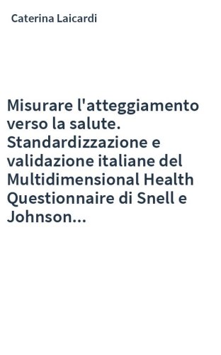 Misurare l'atteggiamento verso la salute. Standardizzazione e validazione italiane del Multidimensional Health Questionnaire di Snell e Johnson...