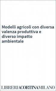 Modelli agricoli con diversa valenza produttiva e diverso impatto ambientale