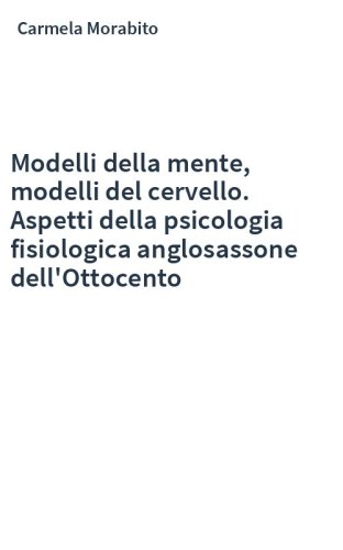 Modelli della mente, modelli del cervello. Aspetti della psicologia fisiologica anglosassone dell'Ottocento