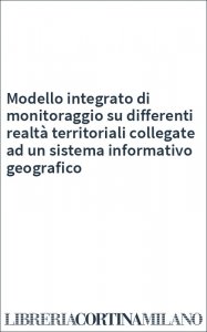 Modello integrato di monitoraggio su differenti realtà territoriali collegate ad un sistema informativo geografico