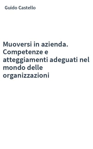 Muoversi in azienda. Competenze e atteggiamenti adeguati nel mondo delle organizzazioni