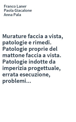 Murature faccia a vista, patologie e rimedi. Patologie proprie del mattone faccia a vista. Patologie indotte da imperizia progettuale, errata esecuzione, problemi...