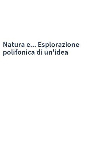 Natura e... Esplorazione polifonica di un'idea