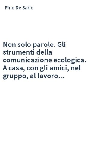 Non solo parole. Gli strumenti della comunicazione ecologica. A casa, con gli amici, nel gruppo, al lavoro...