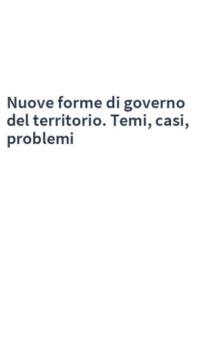 Nuove forme di governo del territorio. Temi, casi, problemi