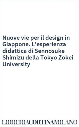 Nuove vie per il design in Giappone. L'esperienza didattica di Sennosuke Shimizu della Tokyo Zokei University