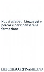 Nuovi alfabeti. Linguaggi e percorsi per ripensare la formazione