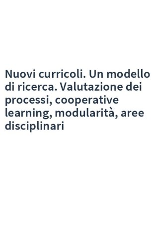 Nuovi curricoli. Un modello di ricerca. Valutazione dei processi, cooperative learning, modularità, aree disciplinari