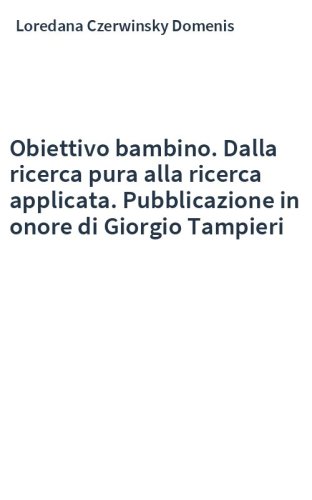 Obiettivo bambino. Dalla ricerca pura alla ricerca applicata. Pubblicazione in onore di Giorgio Tampieri