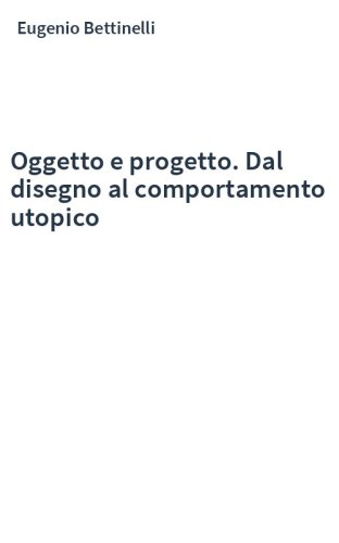 Oggetto e progetto. Dal disegno al comportamento utopico